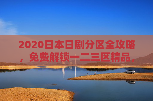 2020日本日剧分区全攻略,免费解锁一二三区精品,即刻入坑追剧清单!2020日本日剧分区全攻略,免费解锁一二三区精品,即刻入坑追剧清单 2020日本日剧分区全攻略,免费解锁一二三区精品,即刻入坑追剧清单!2020日本日剧分区全攻略,免费解锁一二三区精品,即刻入坑追剧清单