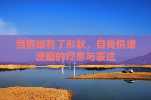 当情绪有了形状,自我情绪漫画的疗愈与表达 当情绪有了形状,自我情绪漫画的疗愈与表达