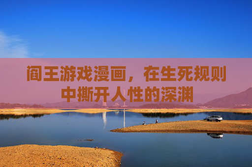 阎王游戏漫画，在生死规则中撕开人性的深渊