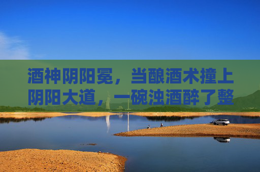 酒神阴阳冕，当酿酒术撞上阴阳大道，一碗浊酒醉了整个玄幻，酒神阴阳冕，酿酒术撞阴阳大道，浊酒醉玄幻