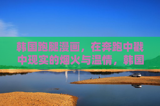 韩国跑腿漫画，在奔跑中戳中现实的烟火与温情，韩国跑腿漫画，奔跑中戳中的烟火温情