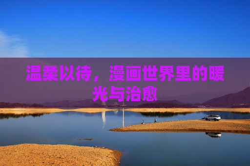 温柔以待，漫画世界里的暖光与治愈