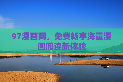 97漫画网，免费畅享海量漫画阅读新体验