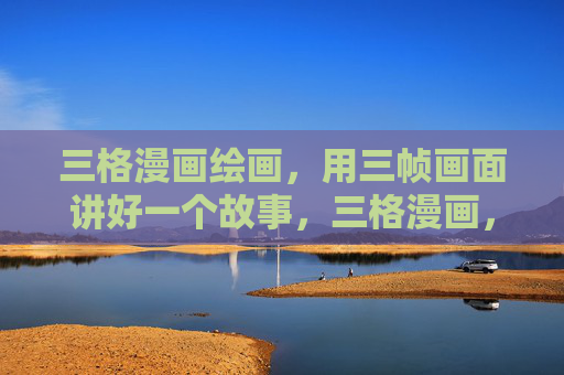 三格漫画绘画，用三帧画面讲好一个故事，三格漫画，三帧叙事