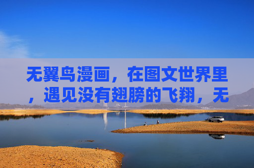 无翼鸟漫画，在图文世界里，遇见没有翅膀的飞翔，无翼鸟的图文飞翔