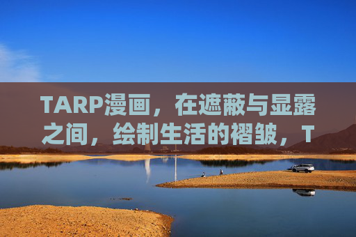 TARP漫画，在遮蔽与显露之间，绘制生活的褶皱，TARP漫画，在遮蔽与显露之间绘制生活褶皱