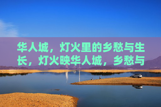 华人城，灯火里的乡愁与生长，灯火映华人城，乡愁与生长