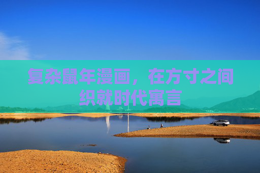 复杂鼠年漫画，在方寸之间织就时代寓言