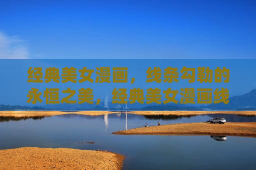 经典美女漫画，线条勾勒的永恒之美，经典美女漫画线条勾勒的永恒之美