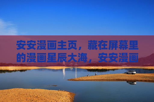 安安漫画主页,藏在屏幕里的漫画星辰大海,安安漫画主页,藏在屏幕里的星辰大海 安安漫画主页,藏在屏幕里的漫画星辰大海,安安漫画主页,藏在屏幕里的星辰大海
