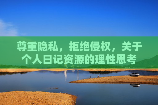 尊重隐私，拒绝侵权，关于个人日记资源的理性思考