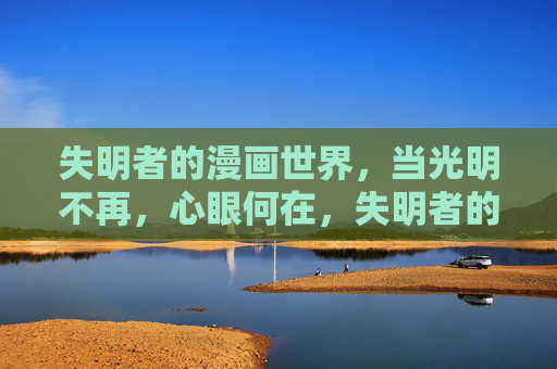 失明者的漫画世界,当光明不再,心眼何在,失明者的漫画世界,心眼为光 失明者的漫画世界,当光明不再,心眼何在,失明者的漫画世界,心眼为光
