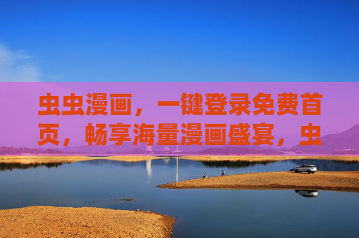 虫虫漫画,一键登录免费首页,畅享海量漫画盛宴,虫虫漫画,一键登录免费畅享海量漫画 虫虫漫画,一键登录免费首页,畅享海量漫画盛宴,虫虫漫画,一键登录免费畅享海量漫画