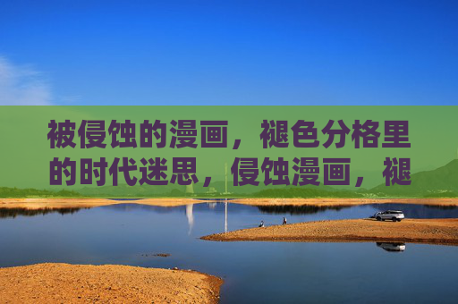 被侵蚀的漫画,褪色分格里的时代迷思,侵蚀漫画,褪色分格里的时代迷思 被侵蚀的漫画,褪色分格里的时代迷思,侵蚀漫画,褪色分格里的时代迷思