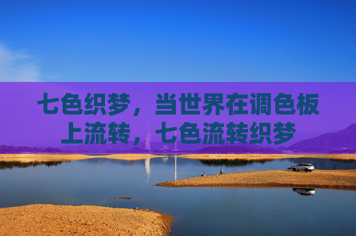 七色织梦，当世界在调色板上流转，七色流转织梦