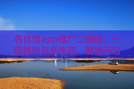 名优馆app推广二维码，一码解锁品质生活，便捷开启你的专属优品库，名优馆app，一码解锁品质生活，专属优品库一键开启