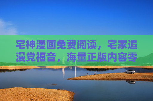 宅神漫画免费阅读，宅家追漫党福音，海量正版内容零门槛畅享，宅神漫画免费阅读，宅家追漫党正版零门槛畅享福音