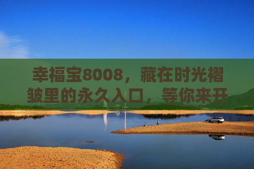 幸福宝8008，藏在时光褶皱里的永久入口，等你来开启，幸福宝8008，时光褶皱里的永久入口