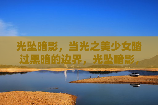 光坠暗影,当光之美少女踏过黑暗的边界,光坠暗影,光之美少女踏破黑暗边界 光坠暗影,当光之美少女踏过黑暗的边界,光坠暗影,光之美少女踏破黑暗边界