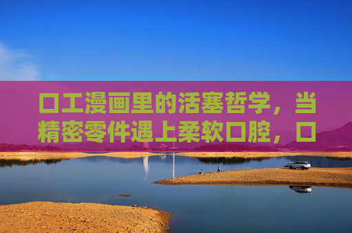 口工漫画里的活塞哲学,当精密零件遇上柔软口腔,口工漫画里的活塞哲学,精密遇上柔软 口工漫画里的活塞哲学,当精密零件遇上柔软口腔,口工漫画里的活塞哲学,精密遇上柔软
