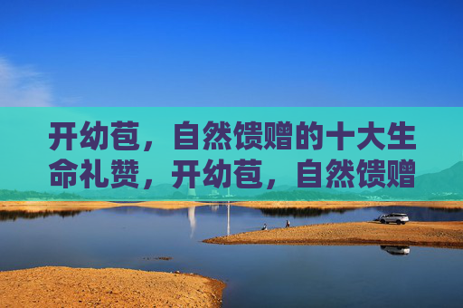 开幼苞，自然馈赠的十大生命礼赞，开幼苞，自然馈赠的生命礼赞