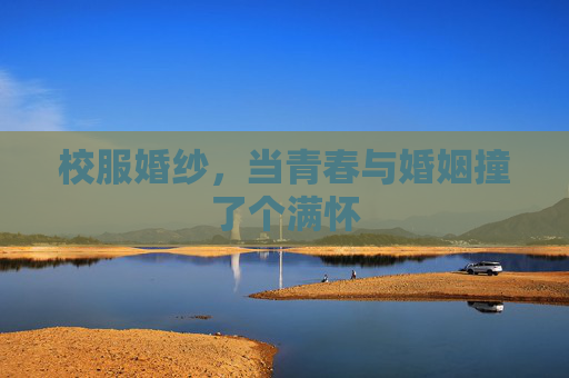 校服婚纱，当青春与婚姻撞了个满怀