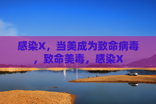 感染X,当美成为致命病毒,致命美毒,感染X 感染X,当美成为致命病毒,致命美毒,感染X