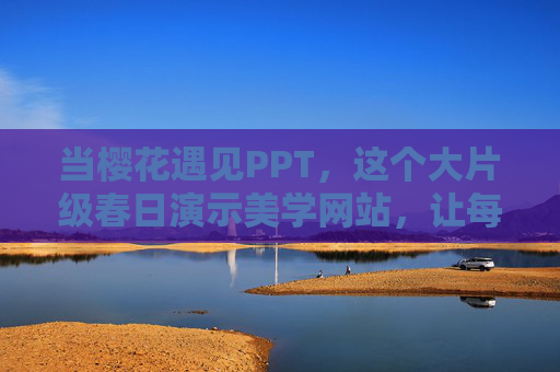 当樱花遇见PPT,这个大片级春日演示美学网站,让每一页都开成春天,当樱花遇见PPT,春日演示美学,每一页都开成春天 当樱花遇见PPT,这个大片级春日演示美学网站,让每一页都开成春天,当樱花遇见PPT,春日演示美学,每一页都开成春天