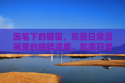 画笔下的糖霜,忘羡日常漫画里的细碎温柔,忘羡日常,画笔糖霜里的细碎温柔 画笔下的糖霜,忘羡日常漫画里的细碎温柔,忘羡日常,画笔糖霜里的细碎温柔