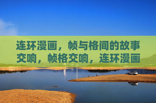 连环漫画,帧与格间的故事交响,帧格交响,连环漫画的叙事乐章 连环漫画,帧与格间的故事交响,帧格交响,连环漫画的叙事乐章
