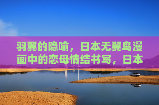 羽翼的隐喻，日本无翼鸟漫画中的恋母情结书写，日本无翼鸟漫画中的羽翼隐喻与恋母情结书写