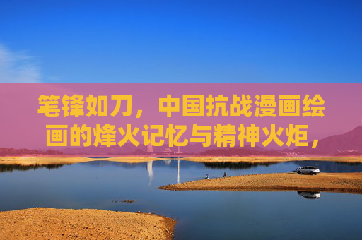 笔锋如刀,中国抗战漫画绘画的烽火记忆与精神火炬,笔锋如刀,中国抗战漫画的烽火记忆与精神火炬 笔锋如刀,中国抗战漫画绘画的烽火记忆与精神火炬,笔锋如刀,中国抗战漫画的烽火记忆与精神火炬