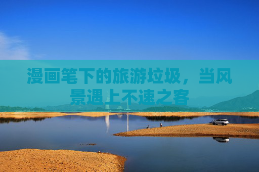 漫画笔下的旅游垃圾，当风景遇上不速之客