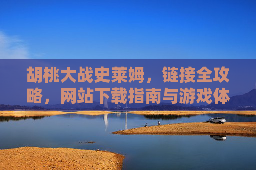 胡桃大战史莱姆,链接全攻略,网站下载指南与游戏体验详解,胡桃大战史莱姆,下载指南、全攻略与游戏体验详解 胡桃大战史莱姆,链接全攻略,网站下载指南与游戏体验详解,胡桃大战史莱姆,下载指南、全攻略与游戏体验详解