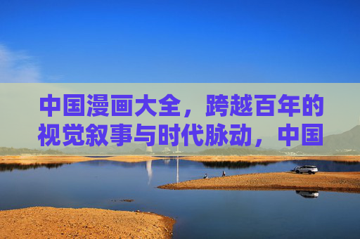 中国漫画大全,跨越百年的视觉叙事与时代脉动,中国漫画百年,视觉叙事里的时代脉动 中国漫画大全,跨越百年的视觉叙事与时代脉动,中国漫画百年,视觉叙事里的时代脉动
