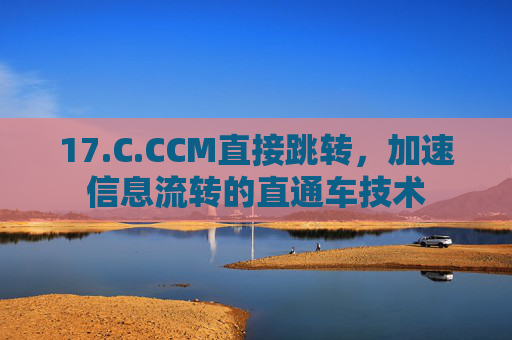 17.C.CCM直接跳转,加速信息流转的直通车技术 17.C.CCM直接跳转,加速信息流转的直通车技术