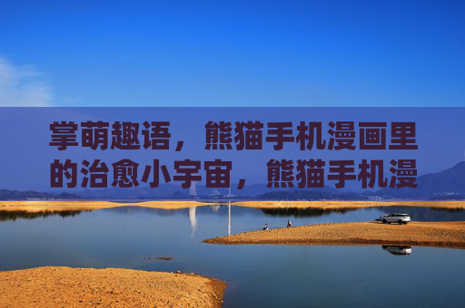 掌萌趣语，熊猫手机漫画里的治愈小宇宙，熊猫手机漫画，治愈小宇宙萌趣掌心