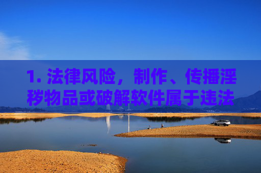 1. 法律风险,制作、传播淫秽物品或破解软件属于违法犯罪行为,将面临刑事处罚;下载、使用此类软件可能导致个人信息泄露、财产损失,甚至沦为犯罪工具,制作传播淫秽物品或破解软件的法律风险与危害 1. 法律风险,制作、传播淫秽物品或破解软件属于违法犯罪行为,将面临刑事处罚;下载、使用此类软件可能导致个人信息泄露、财产损失,甚至沦为犯罪工具,制作传播淫秽物品或破解软件的法律风险与危害