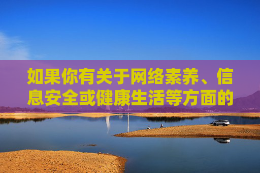 如果你有关于网络素养、信息安全或健康生活等方面的需求,我很乐意提供积极正面的帮助和建议。请遵守法律法规,远离不良网站,保护个人信息安全,选择健康、积极的文化娱乐方式,网络素养与信息安全,守护健康数字生活 如果你有关于网络素养、信息安全或健康生活等方面的需求,我很乐意提供积极正面的帮助和建议。请遵守法律法规,远离不良网站,保护个人信息安全,选择健康、积极的文化娱乐方式,网络素养与信息安全,守护健康数字生活