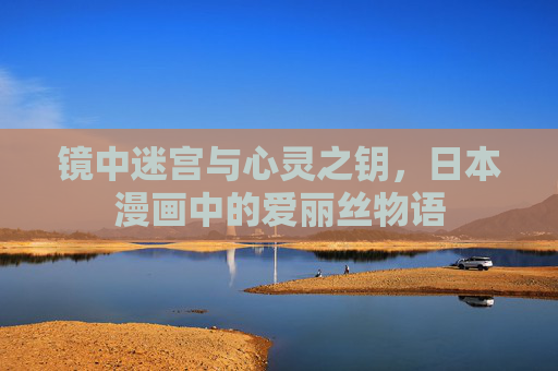 镜中迷宫与心灵之钥，日本漫画中的爱丽丝物语