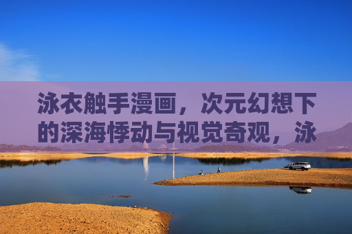 泳衣触手漫画，次元幻想下的深海悸动与视觉奇观，泳衣触手漫画，次元幻想深海悸动与视觉奇观