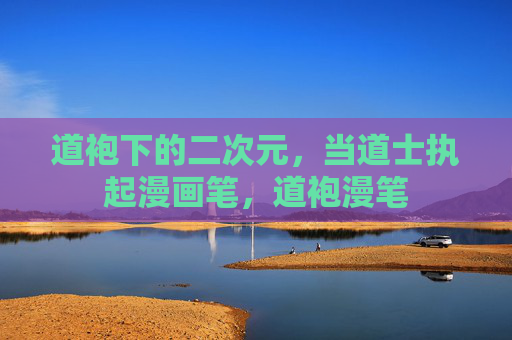 道袍下的二次元,当道士执起漫画笔,道袍漫笔 道袍下的二次元,当道士执起漫画笔,道袍漫笔