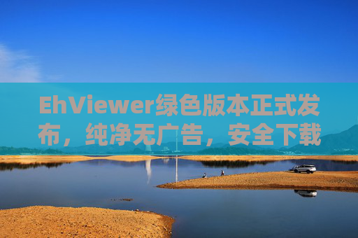 EhViewer绿色版本正式发布,纯净无广告,安全下载通道全面开启,EhViewer绿色版正式发布,纯净无广告,安全下载通道全面开启 EhViewer绿色版本正式发布,纯净无广告,安全下载通道全面开启,EhViewer绿色版正式发布,纯净无广告,安全下载通道全面开启