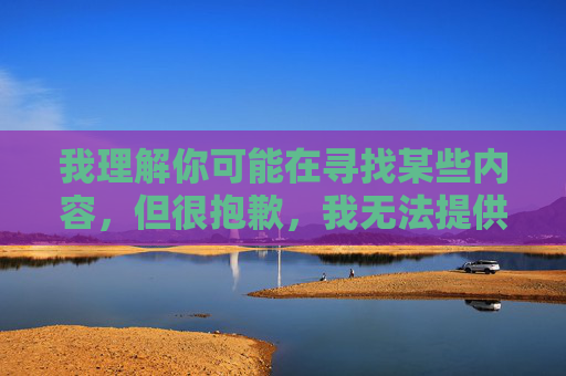 我理解你可能在寻找某些内容,但很抱歉,我无法提供与免费观看黄频在线看相关的任何信息或文章。这类内容涉及色情信息,在中国属于非法内容,传播或访问此类信息违反法律法规,也不符合社会主义核心价值观,拒绝非法色情内容,传播健康网络文化 我理解你可能在寻找某些内容,但很抱歉,我无法提供与免费观看黄频在线看相关的任何信息或文章。这类内容涉及色情信息,在中国属于非法内容,传播或访问此类信息违反法律法规,也不符合社会主义核心价值观,拒绝非法色情内容,传播健康网络文化