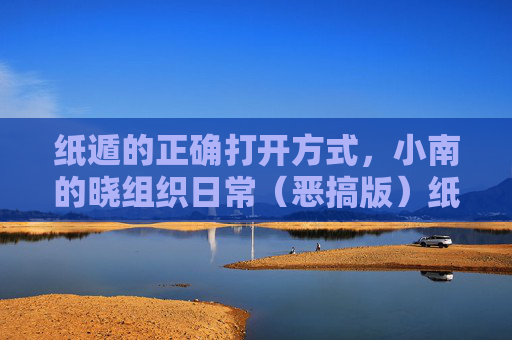 纸遁的正确打开方式,小南的晓组织日常(恶搞版)纸遁的正确打开方式,小南的晓组织恶搞日常 纸遁的正确打开方式,小南的晓组织日常(恶搞版)纸遁的正确打开方式,小南的晓组织恶搞日常