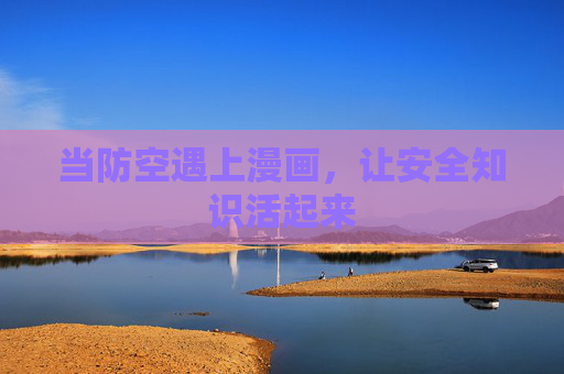 当防空遇上漫画,让安全知识活起来 当防空遇上漫画,让安全知识活起来