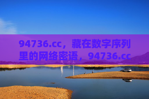 94736.cc,藏在数字序列里的网络密语,94736.cc,藏在数字序列里的网络密语 94736.cc,藏在数字序列里的网络密语,94736.cc,藏在数字序列里的网络密语