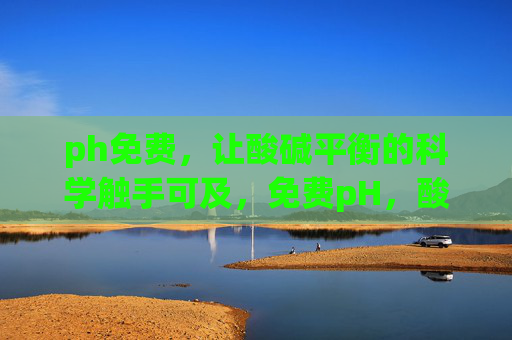 ph免费，让酸碱平衡的科学触手可及，免费pH，酸碱平衡科学触手可及