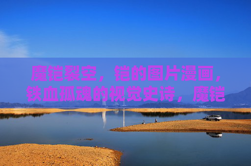 魔铠裂空,铠的图片漫画,铁血孤魂的视觉史诗,魔铠裂空,铁血孤魂视觉史诗 魔铠裂空,铠的图片漫画,铁血孤魂的视觉史诗,魔铠裂空,铁血孤魂视觉史诗