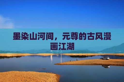墨染山河间,元尊的古风漫画江湖 墨染山河间,元尊的古风漫画江湖